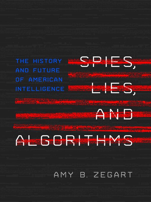 Title details for Spies, Lies, and Algorithms by Amy B. Zegart - Available